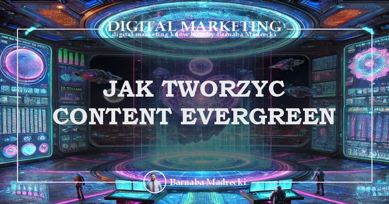 Jak tworzyć content evergreen, który stale przyciąga ruch z wyszukiwarki?